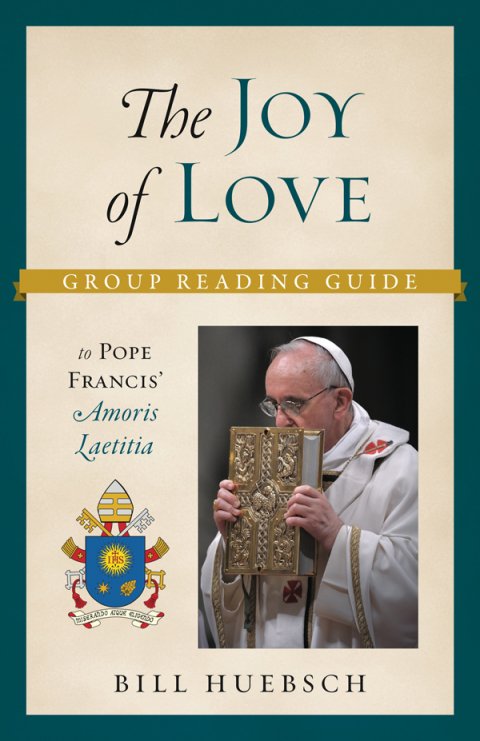 Joy of Love: A Group Reading Guide to Pope Francis’ Amoris Laetitia