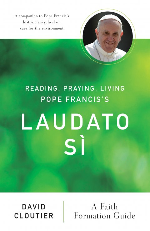 Reading, Praying, Living Pope Francis's Laudato Sì A Faith Formation Guide