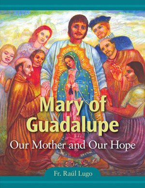 Mary of Guadalupe: Our Mother and Our Hope