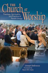 Church at Worship: Theology, Spirituality, and Practice of Parish Liturgy