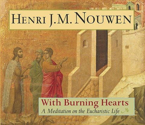 With Burning Hearts : A Meditation on the Eucharistic Life