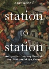 Station to Station: An Ignatian Journey through the Stations of the Cross