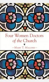 Four Women Doctors of the Church: Hildegard of Bingen, Catherine of Siena, Teresa of Avila, Therese of Lisieux