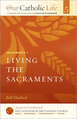 Living the Sacraments: Our Catholic Life Book 5