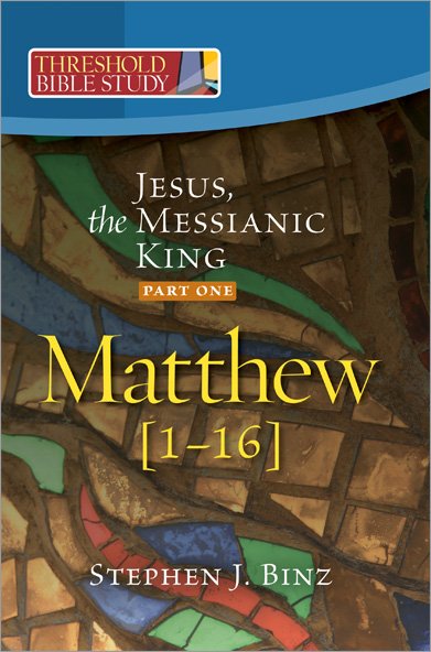 Jesus the Messianic King: Part One Matthew 1-16 Threshold Bible Study