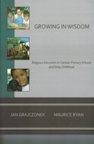 Growing in Wisdom: Religious Education in Catholic Primary Schools and Early Childhood