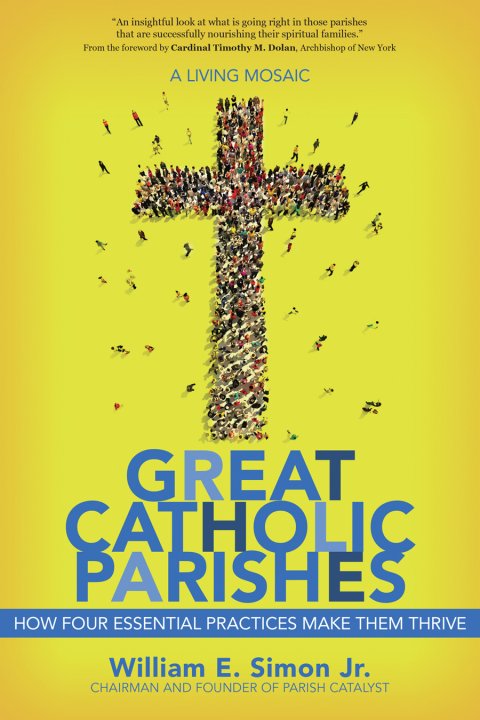 Great Catholic Parishes: A Living Mosaic: How Four Essential Practices Make Them Thrive