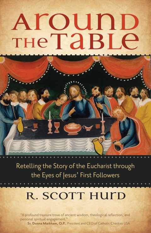 Around the Table: Retelling the Story of the Eucharist through the Eyes of Jesus' First Followers
