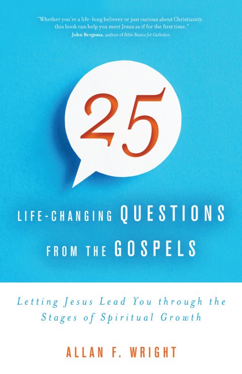 25 Life-Changing Questions from the Gospels Letting Jesus Lead You through the Stages of Spiritual Growth