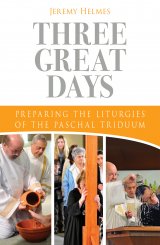 Three Great Days: Preparing the Liturgies of the Paschal Triduum
