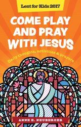 Come Play and Pray with Jesus: Daily Thoughts, Activities and Prayers Lent for Kids 2017
