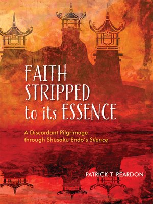 Faith Stripped to Its Essence:  A Discordant Pilgrimage through Shusaku Endo's Silence 
