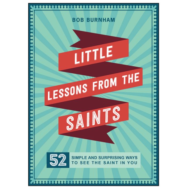 Little Lessons From the Saints: 52 Simple and Surprising Ways to See the Saint in You