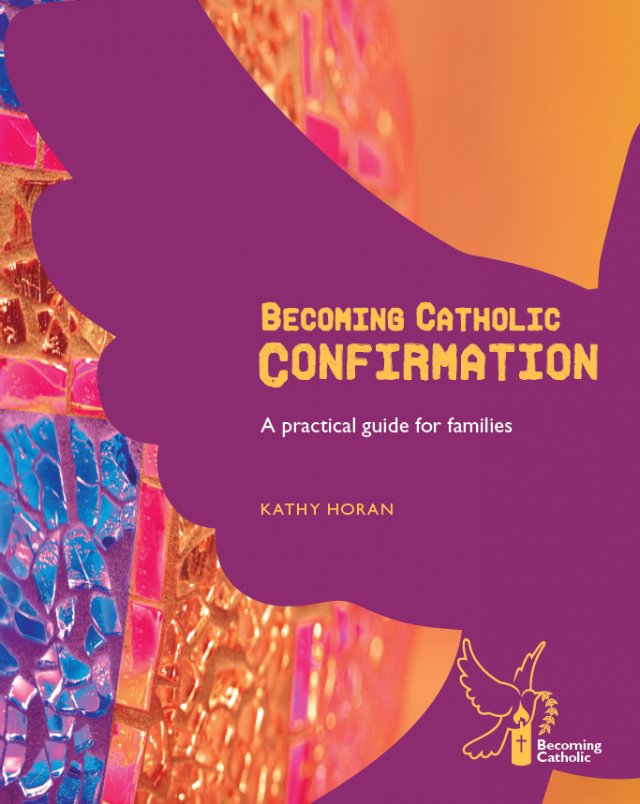 Becoming Catholic Confirmation - A practical guide for families Revised Edition