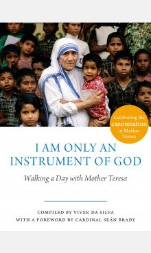 I Am Only an Instrument of God: Walking a Day with Mother Teresa 