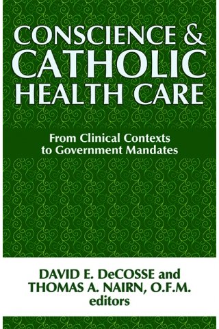 Conscience and Catholic Health Care: From Clinical Contexts to Government Mandates