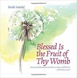 Blessed Is the Fruit of Thy Womb: Rosary Reflections on Miscarriage, Stillbirth, and Infant Loss 