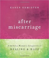 After Miscarriage: A Catholic Woman's Companion to Healing & Hope