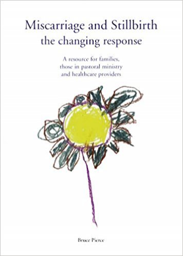 Miscarriage And Stillbirth: the Changing Response - A Resource for Families, Those in Pastoral Ministry and Healthcare Providers   