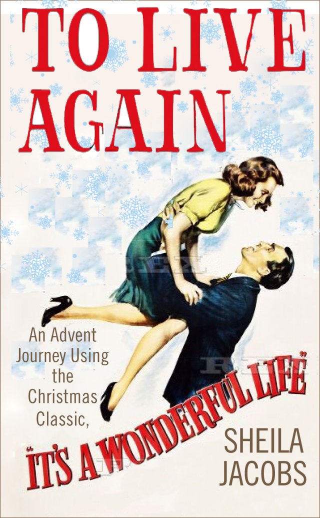 To Live Again: An Advent Journey using the Christmas Classic, “It’s a Wonderful Life”