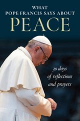 What Pope Francis says about Peace: 30 Days of Reflections and Prayers