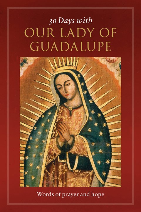 30 Days with Our Lady of Guadalupe: Words of Prayer and Hope