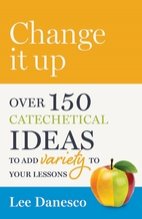 Change it Up: Over 150 Creative Catechetical Ideas to add Variety to Your Lessons