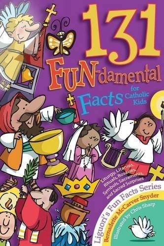 131 FUN-damental Facts for Catholic Kids: Liturgy, Litanies, Rituals, Rosaries, Symbols, Sacraments, and Sacred Surprises