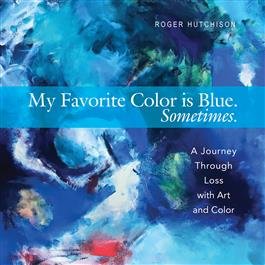 My Favorite Color is Blue. Sometimes: A Journey Through Loss with Art and Color