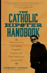 Catholic Hipster Handbook: Rediscovering Cool Saints, Forgotten Prayers, and Other Weird but Sacred Stuff 