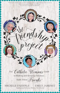 Friendship Project: The Catholic Woman's Guide to Making and Keeping Fabulous, Faith-Filled Friends