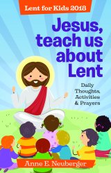 Jesus, Teach Us about Lent: Daily Reflections,: Daily Reflections, Actions & Prayers for Kids for Lent 2018