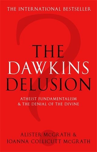 Dawkins Delusion? : Atheist Fundamentalism and the Denial of the Divine