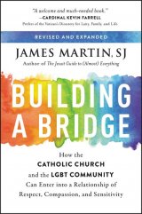Building A Bridge: How the Catholic Church and the LGBT Community Can Enter into a Relationship of Respect, Compassion, and Sensitivity Revised and Expanded
