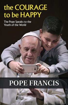 Courage to Be Happy: The Pope Speaks to the Youth of the World