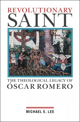 Revolutionary Saint: The Theological Legacy of Óscar Romero