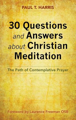 30 Questions and Answers about Christian Meditation : The Path to Contemplative Prayer