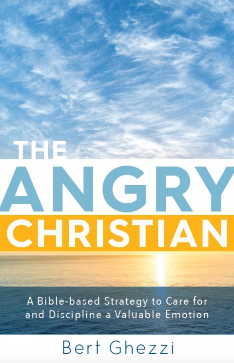 Angry Christian: A Bible-based Strategy to Care for and Discipline A Valuable Emotion