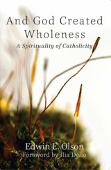 And God Created Wholeness: A Spirituality of Catholicity - Catholicity in an Evolving Universe Series