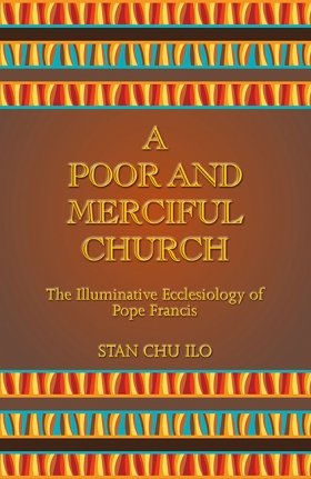 Poor and Merciful Church: The Illuminative Ecclesiology of Pope Francis