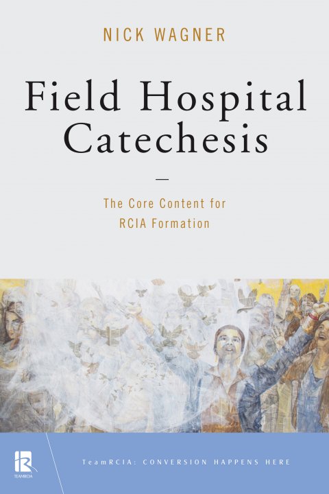 Field Hospital Catechesis: The Core Content for RCIA Formation