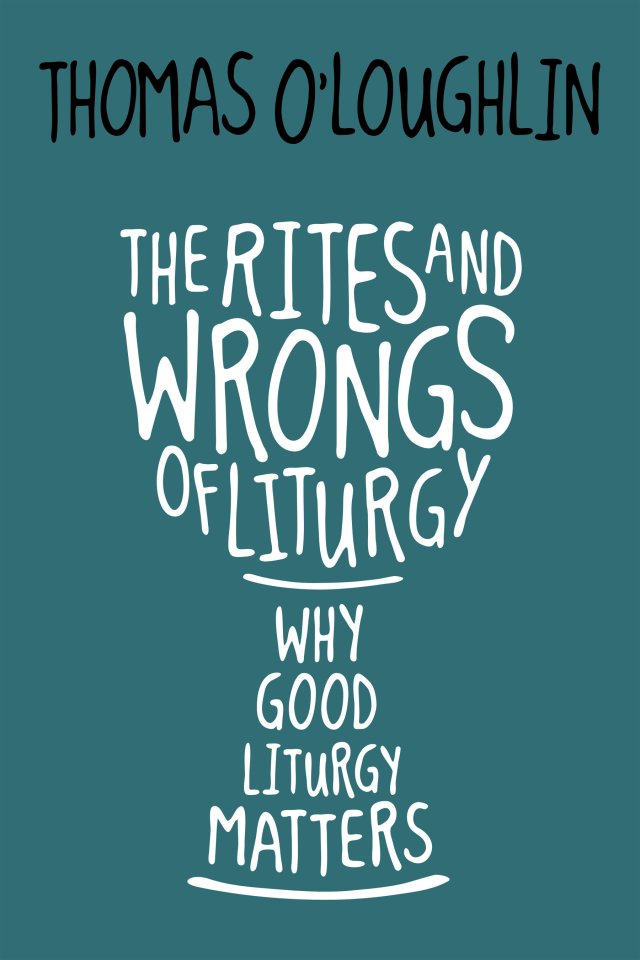 Rites and Wrongs of Liturgy: Why Good Liturgy Matters