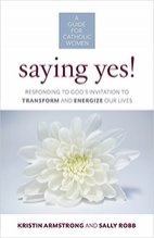 Saying Yes!: Responding to God’s Invitation to Transform and Energize Our Lives - A Guide for Catholic Women