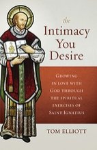 Intimacy You Desire: Growing in Love with God through the Spiritual Exercises of Saint Ignatius