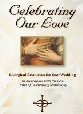 Celebrating Our Love: Liturgical Resources for Your Wedding - In accordance with the New Order of Celebrating Matrimony