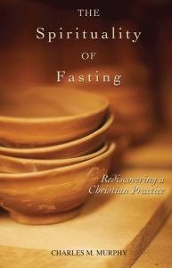Spirituality of Fasting: Rediscovering a Christian Practice