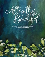 Altogether Beautiful: A Study of the Song of Songs