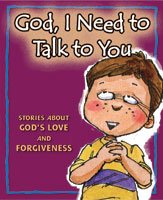 God, I Need to Talk to You: Stories about God’s Love and Forgiveness