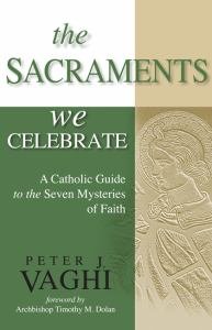 Sacraments We Celebrate A Catholic Guide to the Seven Mysteries of Faith Pillars of Faith Series   
