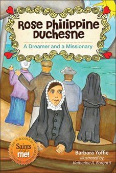 Rose Philippine Duchesne: A Dreamer and a Missionary - Saints of North America, Saints and Me! Series